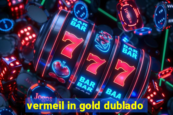 vermeil in gold dublado